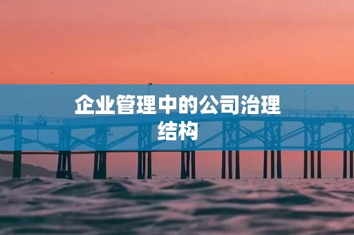 企业管理中的公司治理结构