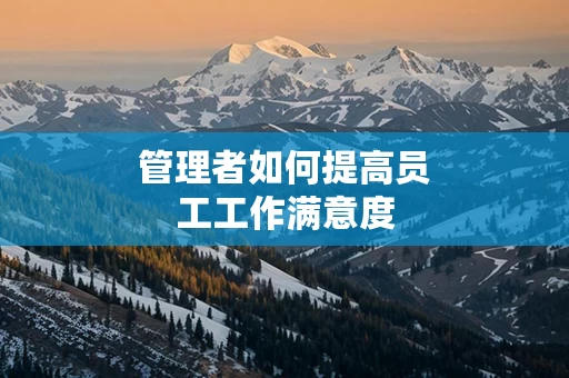 管理者如何提高员工工作满意度