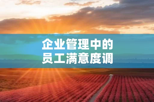 企业管理中的员工满意度调查技巧