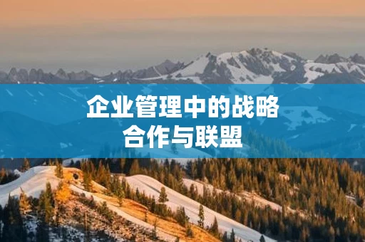 企业管理中的战略合作与联盟