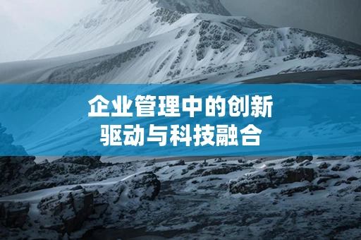 企业管理中的创新驱动与科技融合