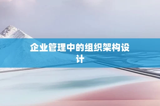 企业管理中的组织架构设计