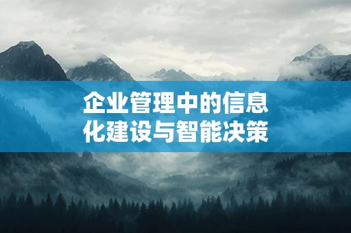 企业管理中的信息化建设与智能决策