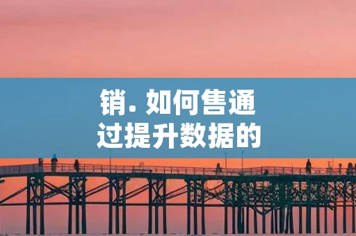 销. 如何售通过提升数据的自动挖化工具掘推荐提升销售