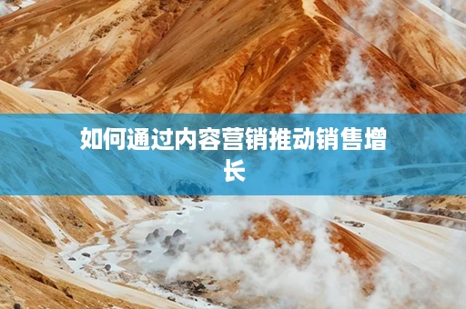 如何通过内容营销推动销售增长