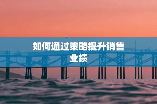 如何通过策略提升销售业绩