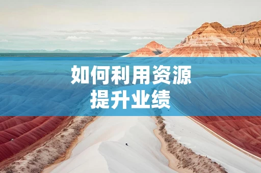 如何利用资源提升业绩