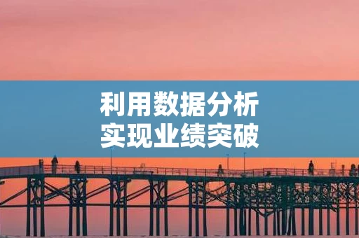 利用数据分析实现业绩突破