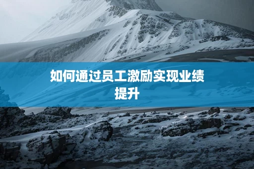 如何通过员工激励实现业绩提升