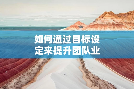 如何通过目标设定来提升团队业绩